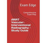 ARRT Vascular-Interventional Radiography - Study Guide: Comprehensive Exam Prep