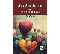 Ars Amatoria; Or, The Art Of Love