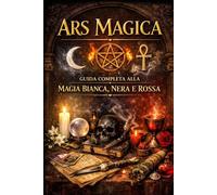 ARS MAGICA: GUIDA COMPLETA ALLA MAGIA BIANCA, NERA E ROSSA