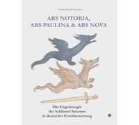 Ars Notoria, Ars Paulina & Ars Nova: Die Engelsmagie der Schlüssel Salomos in deutscher Erstübersetzung