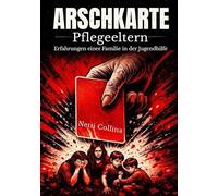 Arschkarte Pflegeeltern: Die wahre Geschichte einer Familie in der Jugendhilfe