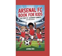 Arsenal FC Book for Kids: The Story of Legendary Gunners (For Young Readers)