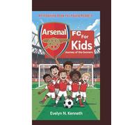 ARSENAL FC FOR KIDS: Journey Of The Gunners (An Inspiring Book For Young Readers)
