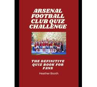 Arsenal Football Club Quiz Challenge: The Definitive Quiz Book forF ans