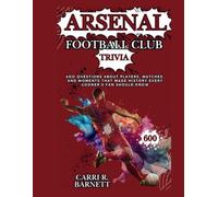 ARSENAL FOOTBALL CLUB TRIVIA: 600 Questions about Players, Matches, and Moments that Made History Every Gooner’s Fan Should Know