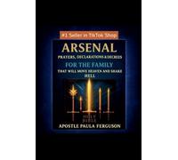 Arsenal: Prayers, Declarations, and Decrees for the Family That Will Move Heaven and Shake Hell