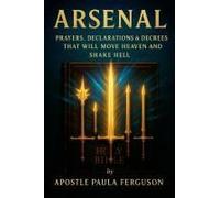 Arsenal: Prayers Declarations And Decrees That Will Move Heaven And Shake Hell