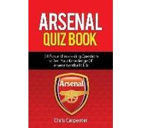 Arsenal Quiz Book: 101 Questions That Will Test Your Knowledge Of The Gunners.
