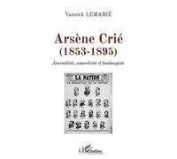 Arsène Crié (1853-1895) - Journaliste, Anarchiste Et Boulangiste