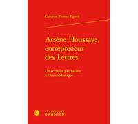 Arsène houssaye, entrepreneur des lettres - un écrivain journaliste à l'ère médi: UN ÉCRIVAIN JOURNALISTE À L'ÈRE MÉDIATIQUE