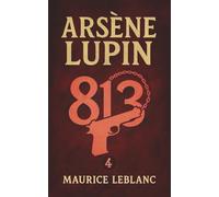 Arsène Lupin - 813. Ein Kriminalroman. Maurice Leblanc: Band 4 der Lupin-Reihe. Neuübersetzung