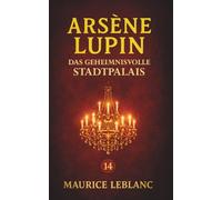 Arsène Lupin - Das geheimnisvolle Stadtpalais. Kriminalroman: Band 14 der Lupin-Reihe. Neuübersetzung