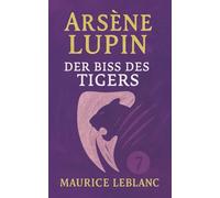 Arsène Lupin - Der Biss des Tigers. Detektivroman. Maurice Leblanc: Band 7 der Lupin-Reihe. Neuübersetzung