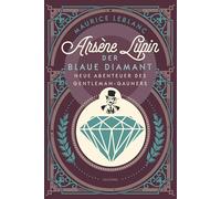 Arsène Lupin. Der blaue Diamant: Neue Abenteuer des Gentleman-Gauners - Band 2 des französischen Meisterdiebs und Verkleidungskünstlers neu übersetzt von Felix Mayer
