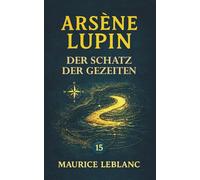 Arsène Lupin - Der Schatz der Gezeiten. Ein Kriminalroman: Band 15 der Lupin-Reihe. Neuübersetzung