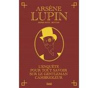 Arsène Lupin - L'enquête Pour Tout Savoir Sur Le Gentleman Cambrioleur