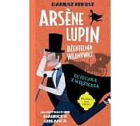 Arsène Lupin Dżentelmen włamywacz Tom 3 Ucieczka z więzienia