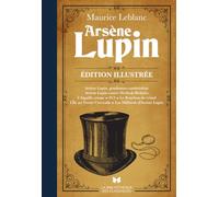 Arsène Lupin - Édition illustrée - l'oeuvre de Maurice Leblanc à l'originie de la série Netflix "Lupin": Le meilleur des aventures d'Arsène Lupin enfin réunis en un volume entièrement illustré