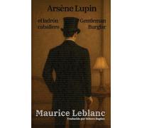 Arsène Lupin, el ladrón caballero - Arsène Lupin, Gentleman Burglar: Texto paralelo bilingüe - Bilingual edition: Inglés - Español / English - Spanish