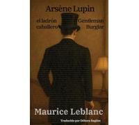 Arsène Lupin, el ladrón caballero - Arsène Lupin, Gentleman Burglar: Texto paralelo bilingüe - Bilingual edition: Inglés - Español / English - Spanish