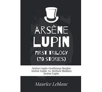Arsène Lupin First Trilogy (39 Stories): Arsène Lupin-Gentleman Burglar, Arsène Lupin vs. Herlock Sholmes, Arsène Lupin