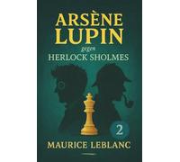 Arsène Lupin gegen Herlock Sholmes. Ein Detektivroman. Maurice Leblanc: Band 2 der Lupin-Reihe. Neuübersetzung