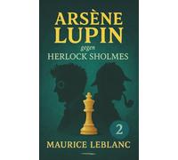 Arsène Lupin gegen Herlock Sholmes. Ein Detektivroman. Maurice Leblanc: Band 2 der Lupin-Reihe. Neuübersetzung