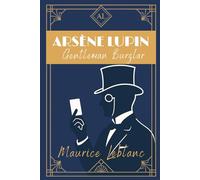 Arsène Lupin, Gentleman Burglar: Classic French Murder, Mystery & Thievery Short Story Adventures by Maurice Leblanc - English Translation HARDCOVER