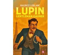 Arsène Lupin, Gentleman-Gauner. Abenteuergeschichten: Neuübersetzung (Lupin-Collection, Band 1)