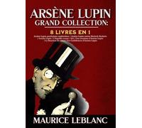 Arsène Lupin Grand Collection: 8 livres en 1 Arsène Lupin gentleman-cambrioleur / Arsène Lupin contre Herlock Sholmès / Arsène Lupin / L’Aiguille ... de cristal /Les Confidences d’Arsène Lupin