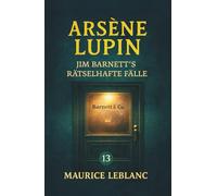 Arsène Lupin - Jim Barnett's rätselhafte Fälle. Detektivgeschichten: Band 13 der Lupin-Reihe. Neuübersetzung