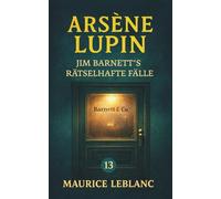 Arsène Lupin - Jim Barnett's rätselhafte Fälle. Detektivgeschichten: Band 13 der Lupin-Reihe. Neuübersetzung
