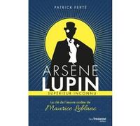 Arsène Lupin supérieur inconnu - La clé de l'oeuvre codée de Maurice Leblanc