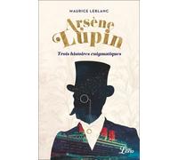 Arsène Lupin - Trois Histoires Énigmatiques - Suivi De La Pièce Une Nouvelle Aventure D'arsène Lupin
