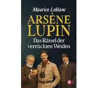 Arsène Lupin und das Rätsel der verrückten Weiden. Kriminalroman