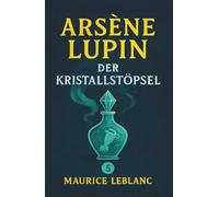 Arsène Lupin und der Kristallstöpsel. Ein Detektivroman. Maurice Leblanc: Band 5 der Lupin-Reihe. Neuübersetzung