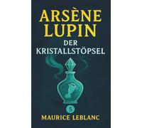 Arsène Lupin und der Kristallstöpsel. Ein Detektivroman. Maurice Leblanc: Band 5 der Lupin-Reihe. Neuübersetzung