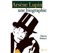 Arsène Lupin Une biographie - Thierry Dehayes - Atlande Eds - broché - Biographie