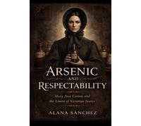 Arsenic and Respectability: Mary Ann Cotton and the Limits of Victorian Justice