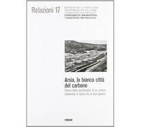 Arsia, la bianca città del carbone. Storia della fondazione di un centro minerario in Istria fra le due guerre