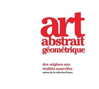 Art Abstrait Géométrique: des origines aux réalités nouvelles - autour de la collection Kouro