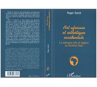 Art Africain et Esthetique Occidentale La statuaire lobi et dagara au Burkina Faso - Roger Somé - L'harmattan - broché - Livre
