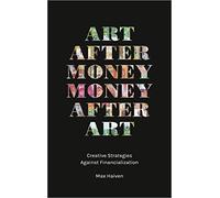 Art after Money, Money after Art: Creative Strategies Against Financialization