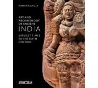 Art and Archaeology of Ancient India: Earliest Times to the Sixth Century