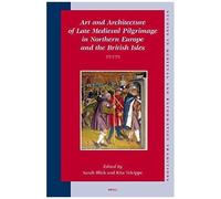 Art And Architecture Of Late Medieval Pilgrimage In Northern Europe And The British Isles (2 Vols.)