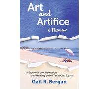 Art and Artifice: A Memoir: a Story of Love, Deception, and Healing on the Texas Gulf Coast