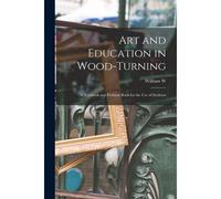 Art And Education In Wood-Turning; A Textbook And Problem Book For The Use Of Students