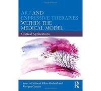 Art and Expressive Therapies within the Medical Model: Clinical Applications - [Version Originale] Inconnu (Auteur)