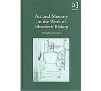 Art And Memory in the Work of Elizabeth Bishop Jonathan Ellis (Auteur)