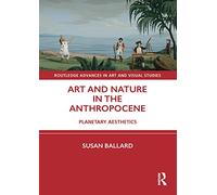 Art and Nature in the Anthropocene: Planetary Aesthetics